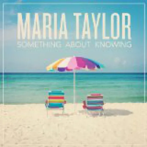 Maria Taylor - Something About Knowing lyrics