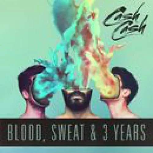 Cash Cash - Blood, Sweat & 3 Years lyrics