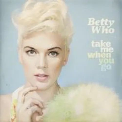 Betty Who - Take Me When You Go lyrics