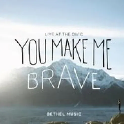 Bethel Music - You Make Me Brave lyrics