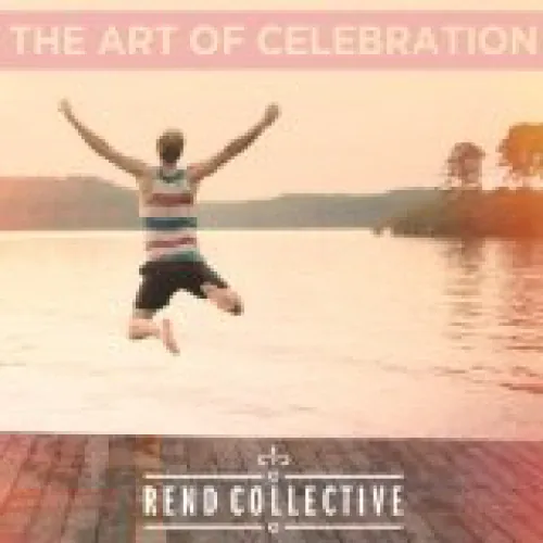 Rend Collective Experiment - The Art Of Celebration lyrics