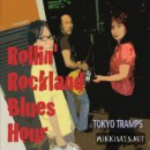 Tokyo Tramps - Rollin' Rockland Blues Hour lyrics