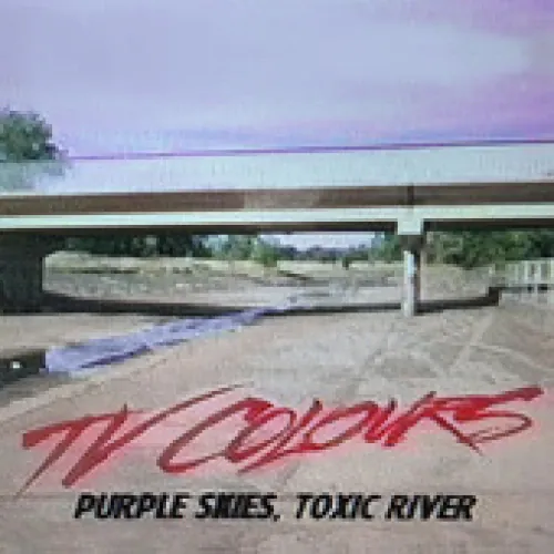 TV Colours - Purple Skies, Toxic River lyrics