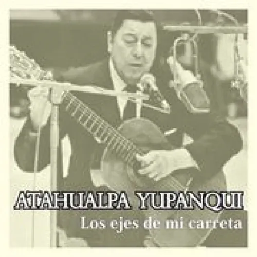 Atahualpa Yupanqui - Los Ejes de Mi Carreta lyrics
