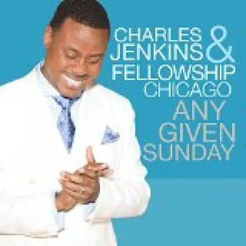Charles Jenkins & Fellowship Chicago - Any Given Sunday lyrics