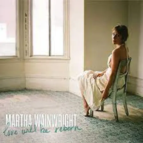 Martha Wainwright - Love Will Be Reborn lyrics