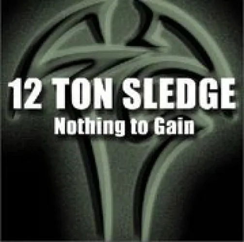 12 Ton Sledge - Nothing to Gain lyrics