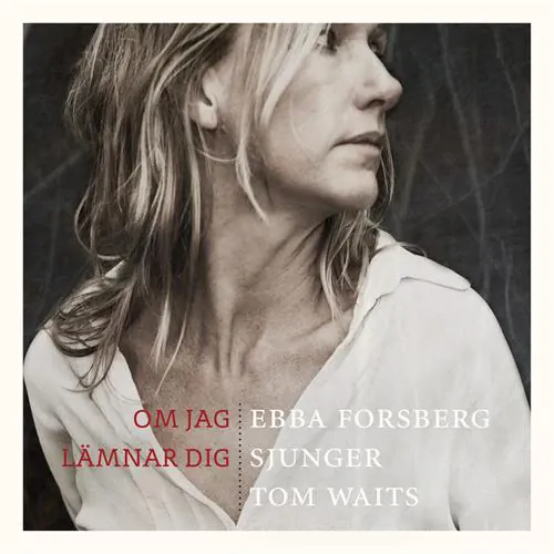 Om jag lÃ¤mnar dig: Ebba Forsberg sjunger Tom Waits lyrics