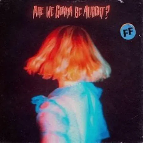 Fickle Friends - Are We Gonna Be Alright? lyrics