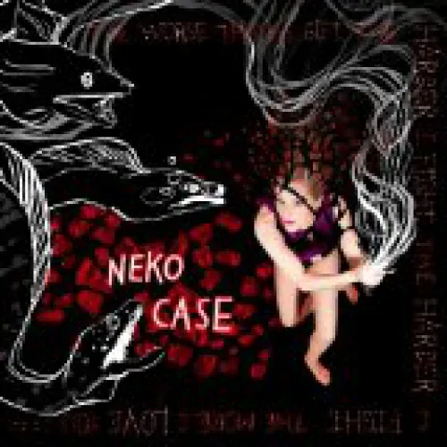 Neko Case - The Worse Things Get, The Harder I Fight, The Harder I Fight, The More I Love You lyrics