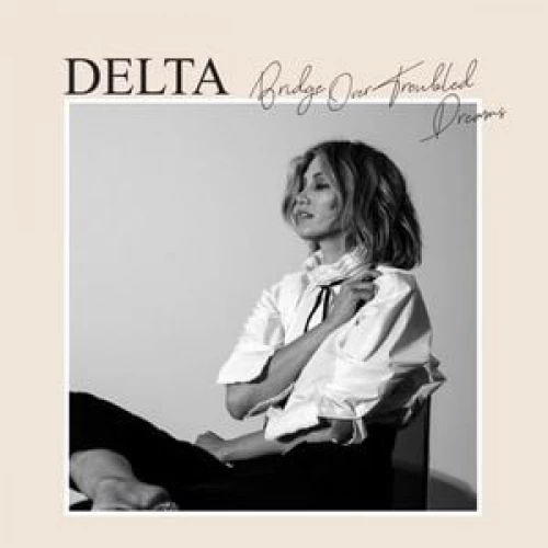 Delta Goodrem - Bridge Over Troubled Dreams lyrics