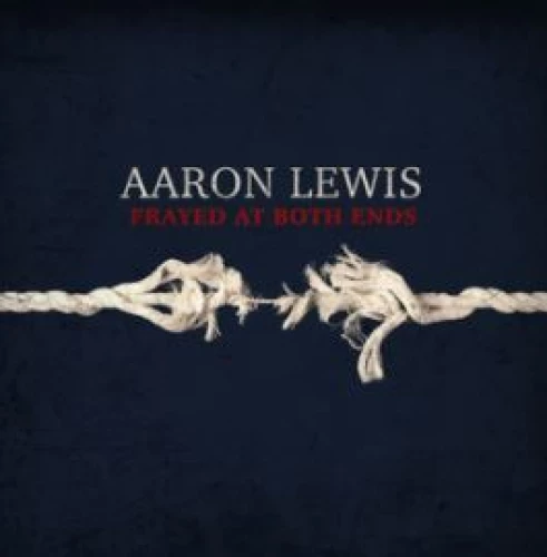 Aaron Lewis - Frayed At Both Ends lyrics